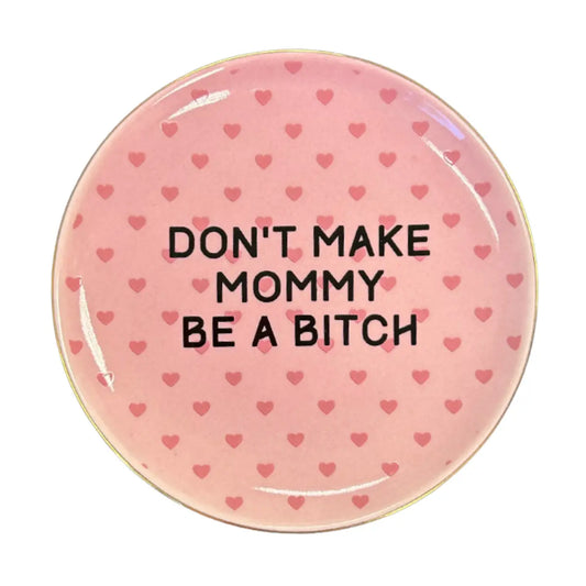 Trinket Tray - Don't Make Mommy Be A B*tch