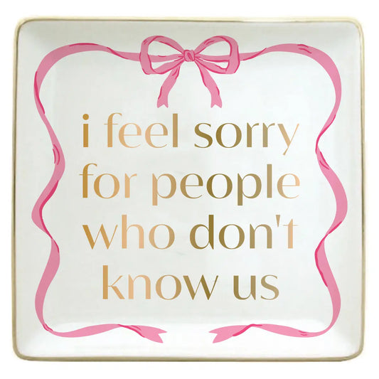 Trinket Tray-I Feel Sorry